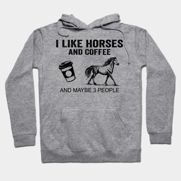 I Like Horses And Coffee And Maybe 3 People Shirt Funny Horses Coffee Gifts Hoodie by Krysta Clothing